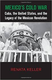 Review of Renata Keller, “Mexico’s Cold&nbsp;War”